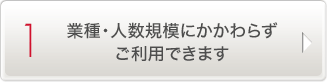 1.業種・人数規模に関わらずご利用できます